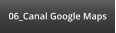 06_Canal Google Maps