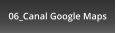 06_Canal Google Maps